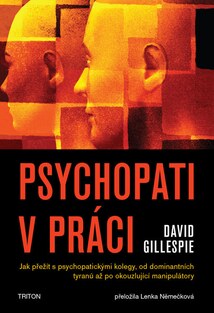 Psychopati v práci : jak přežít s psychopatickými kolegy, od dominantních tyranů až po okouzlující manipulátory