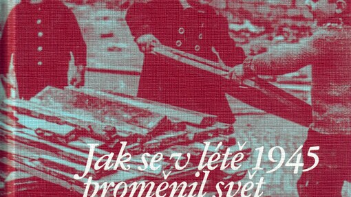 Konec a začátek : jak se v létě 1945 proměnil svět Konec a začátek : jak se v létě 1945 proměnil svět